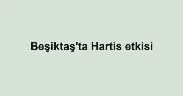 Beşiktaş'ta Hartis etkisi