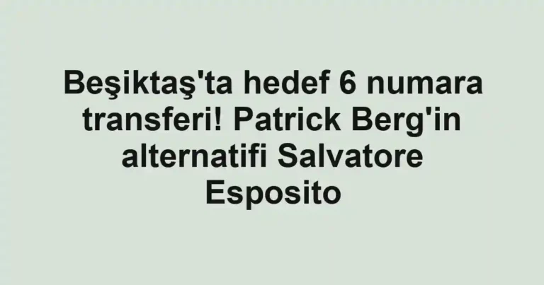 Beşiktaş'ta hedef 6 numara transferi! Patrick Berg'in alternatifi Salvatore Esposito