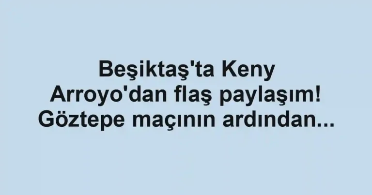 Beşiktaş'ta Keny Arroyo'dan flaş paylaşım! Göztepe maçının ardından...