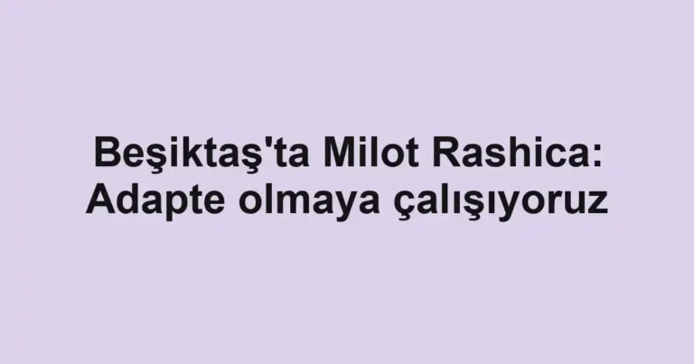Beşiktaş'ta Milot Rashica: Adapte olmaya çalışıyoruz