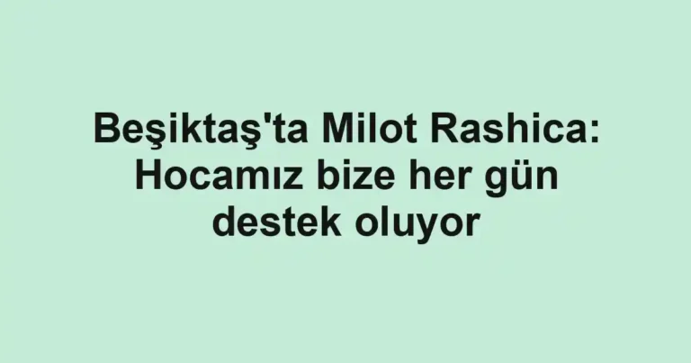 Beşiktaş'ta Milot Rashica: Hocamız bize her gün destek oluyor