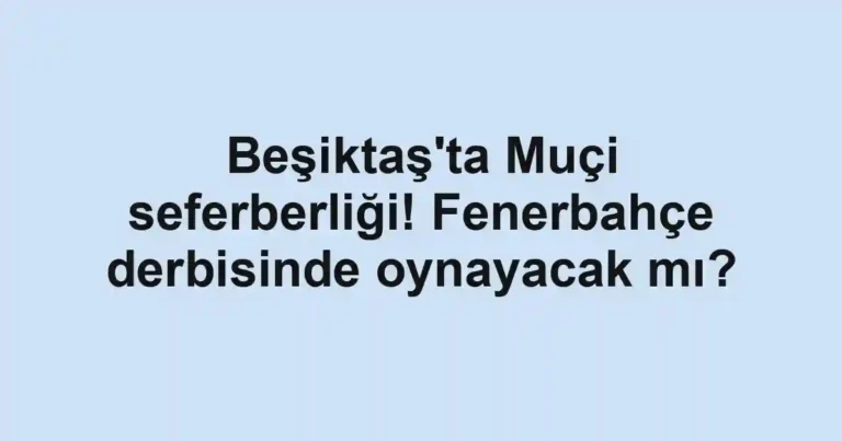Beşiktaş'ta Muçi seferberliği! Fenerbahçe derbisinde oynayacak mı?
