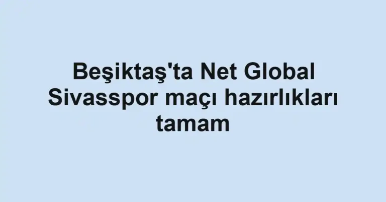 Beşiktaş'ta Net Global Sivasspor maçı hazırlıkları tamam