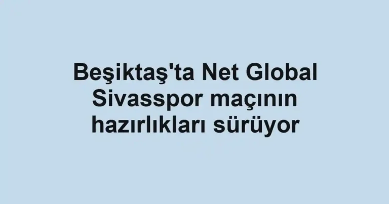 Beşiktaş'ta Net Global Sivasspor maçının hazırlıkları sürüyor