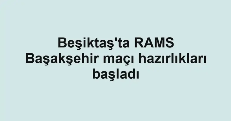 Beşiktaş'ta RAMS Başakşehir maçı hazırlıkları başladı