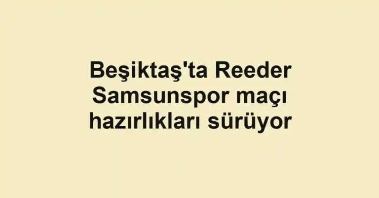 Beşiktaş'ta Reeder Samsunspor maçı hazırlıkları sürüyor
