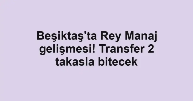 Beşiktaş'ta Rey Manaj gelişmesi! Transfer 2 takasla bitecek