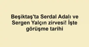 Beşiktaş'ta Serdal Adalı ve Sergen Yalçın zirvesi! İşte görüşme tarihi
