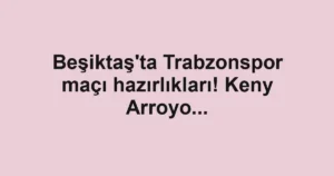 Beşiktaş'ta Trabzonspor maçı hazırlıkları! Keny Arroyo...