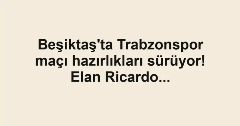 Beşiktaş'ta Trabzonspor maçı hazırlıkları sürüyor! Elan Ricardo...