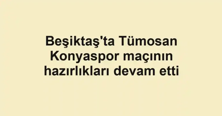 Beşiktaş'ta Tümosan Konyaspor maçının hazırlıkları devam etti