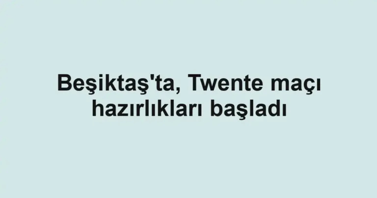 Beşiktaş'ta, Twente maçı hazırlıkları başladı