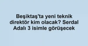 Beşiktaş'ta yeni teknik direktör kim olacak? Serdal Adalı 3 isimle görüşecek