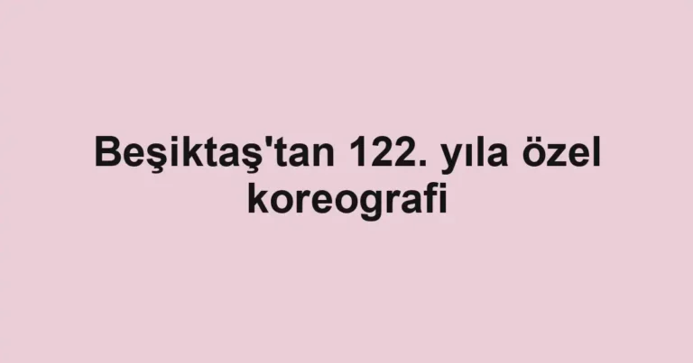 Beşiktaş'tan 122. yıla özel koreografi