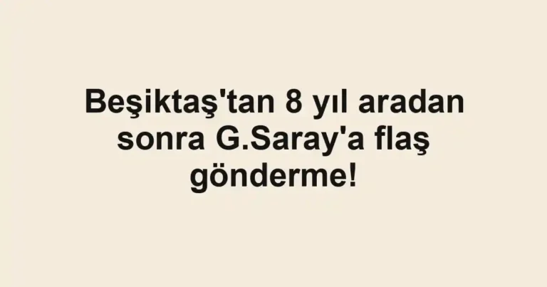 Beşiktaş'tan 8 yıl aradan sonra G.Saray'a flaş gönderme!