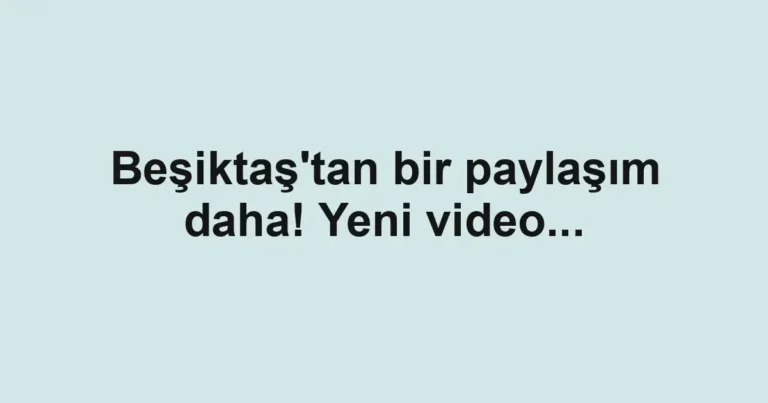Beşiktaş'tan bir paylaşım daha! Yeni video...