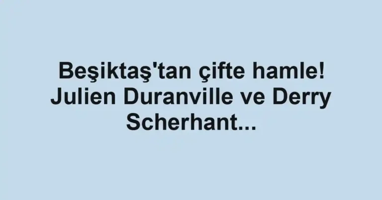 Beşiktaş'tan çifte hamle! Julien Duranville ve Derry Scherhant...