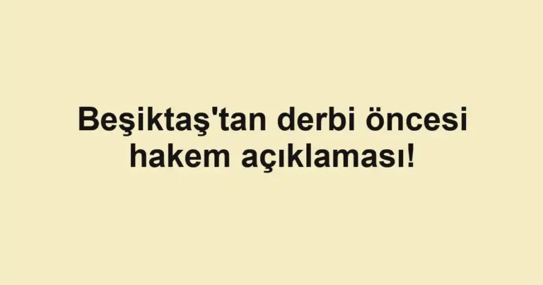 Beşiktaş'tan derbi öncesi hakem açıklaması!