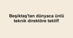 Beşiktaş'tan dünyaca ünlü teknik direktöre teklif!