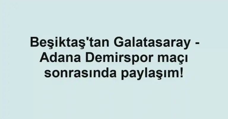 Beşiktaş'tan Galatasaray - Adana Demirspor maçı sonrasında paylaşım!