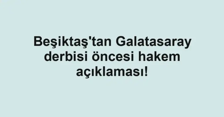 Beşiktaş'tan Galatasaray derbisi öncesi hakem açıklaması!