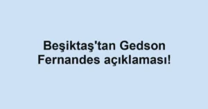 Beşiktaş'tan Gedson Fernandes açıklaması!