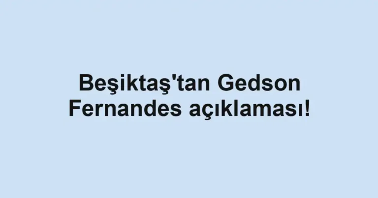 Beşiktaş'tan Gedson Fernandes açıklaması!