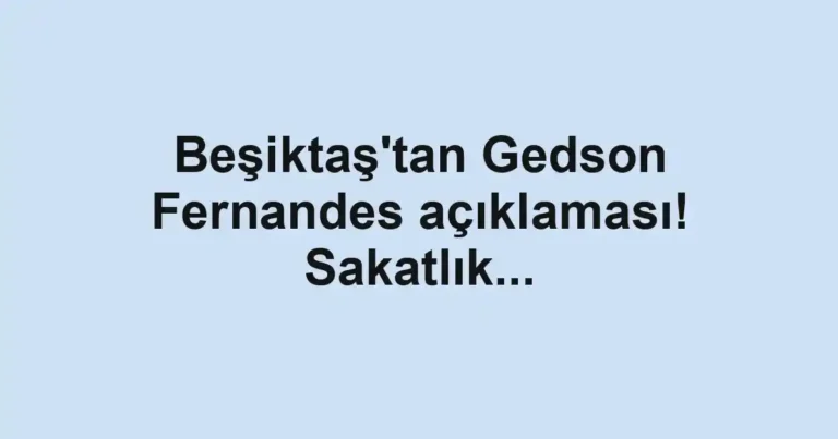 Beşiktaş'tan Gedson Fernandes açıklaması! Sakatlık...