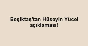 Beşiktaş'tan Hüseyin Yücel açıklaması!