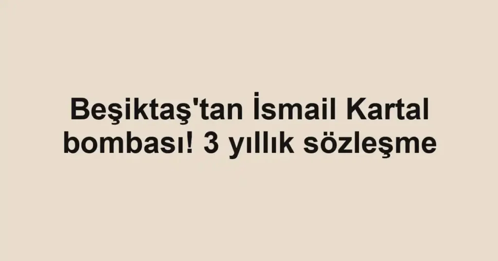Beşiktaş'tan İsmail Kartal bombası! 3 yıllık sözleşme