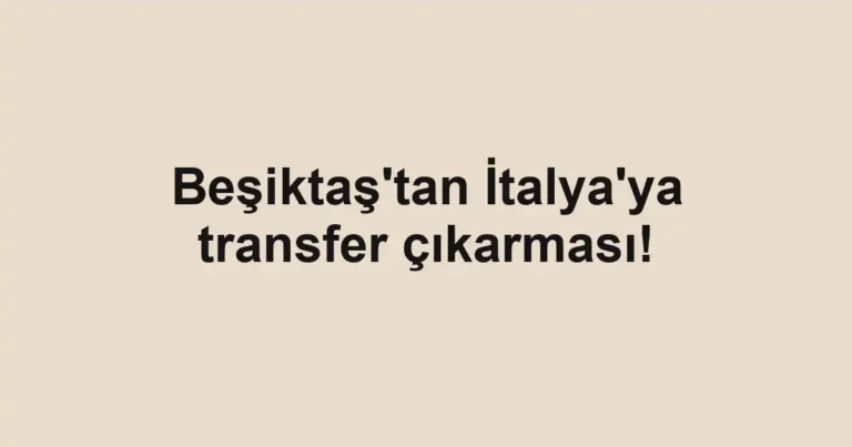 Beşiktaş'tan İtalya'ya transfer çıkarması!