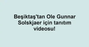 Beşiktaş'tan Ole Gunnar Solskjaer için tanıtım videosu!