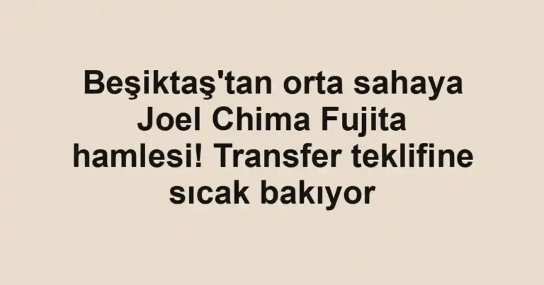 Beşiktaş'tan orta sahaya Joel Chima Fujita hamlesi! Transfer teklifine sıcak bakıyor