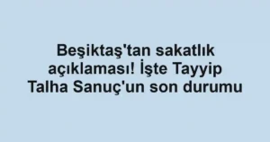 Beşiktaş'tan sakatlık açıklaması! İşte Tayyip Talha Sanuç'un son durumu