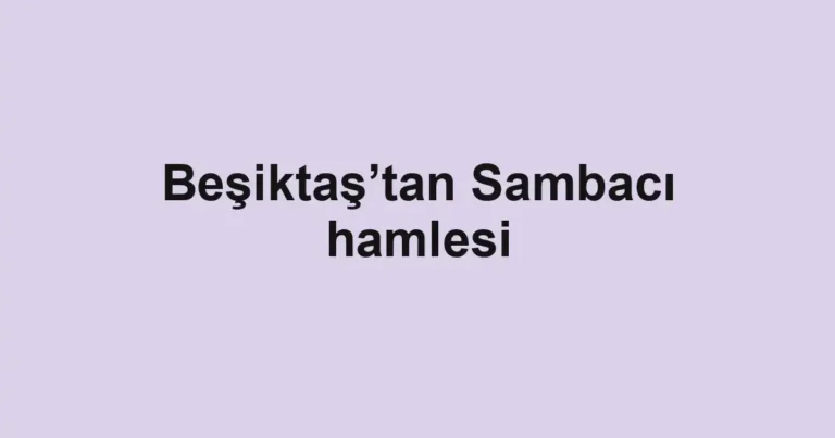 Beşiktaş’tan Sambacı hamlesi
