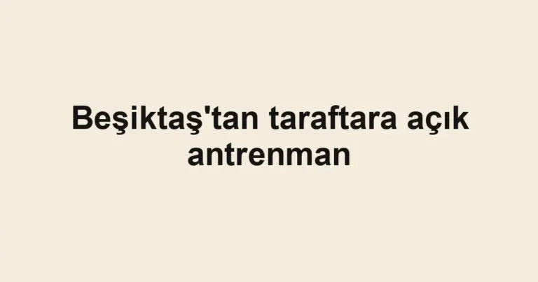 Beşiktaş'tan taraftara açık antrenman
