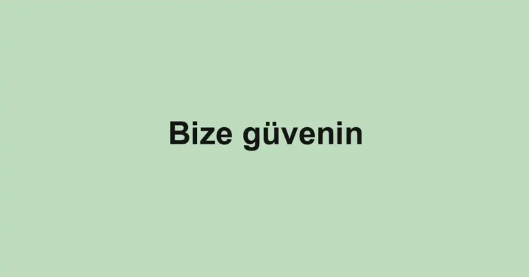 Bize güvenin
