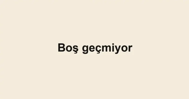 Boş geçmiyor