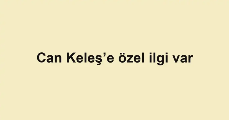 Can Keleş’e özel ilgi var