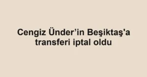 Cengiz Ünder’in Beşiktaş'a transferi iptal oldu