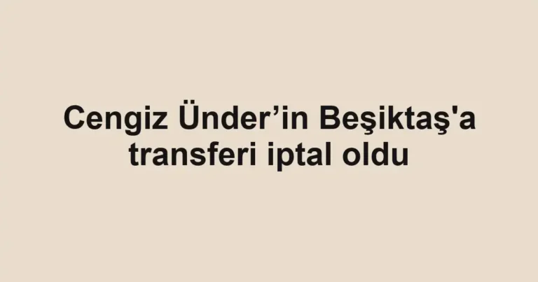 Cengiz Ünder’in Beşiktaş'a transferi iptal oldu