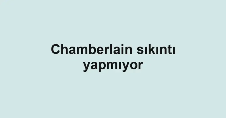 Chamberlain sıkıntı yapmıyor