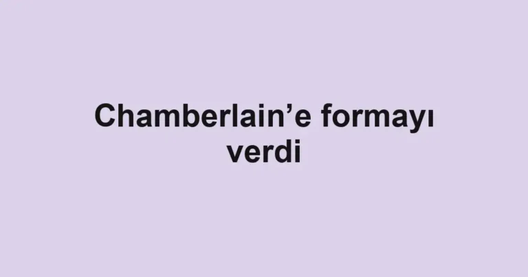Chamberlain’e formayı verdi