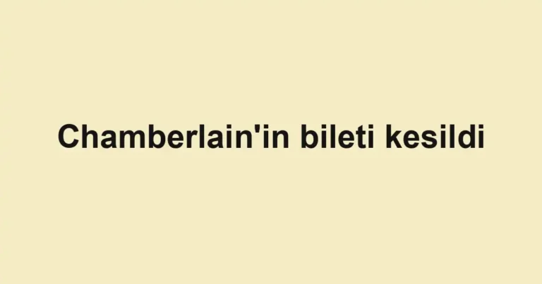 Chamberlain'in bileti kesildi