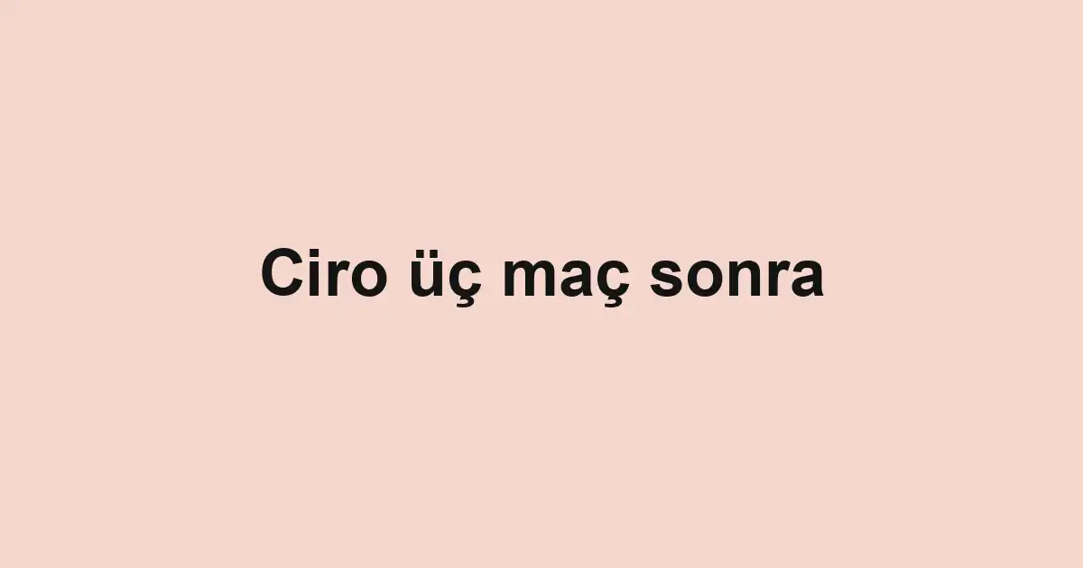Ciro üç maç sonra