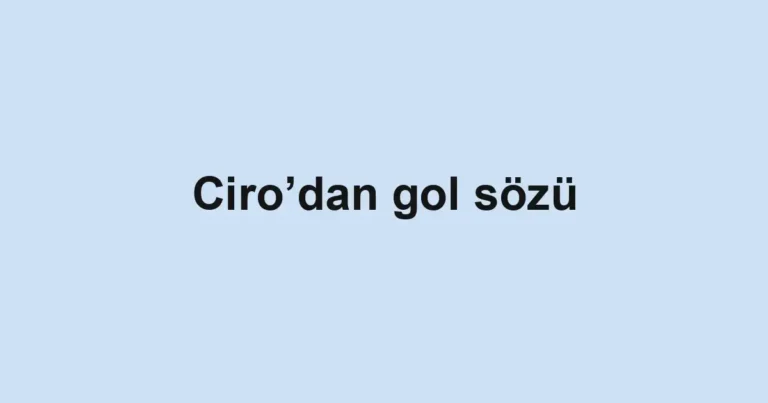Ciro’dan gol sözü