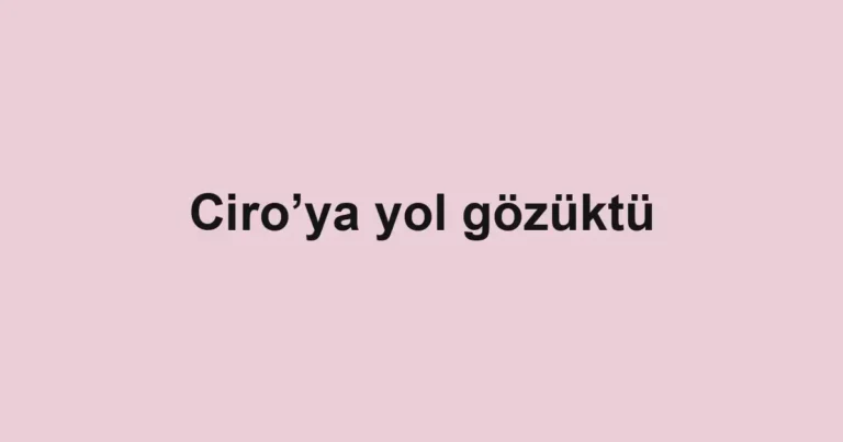 Ciro’ya yol gözüktü
