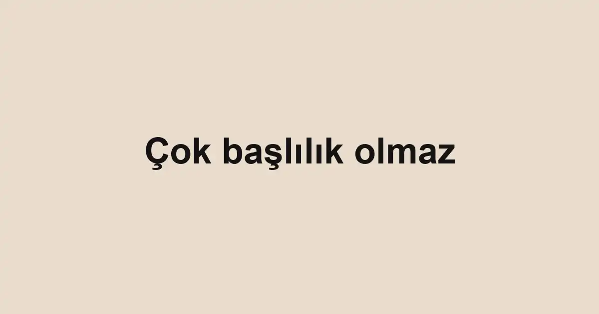 Çok başlılık olmaz
