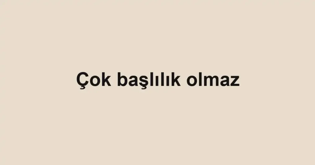 Çok başlılık olmaz