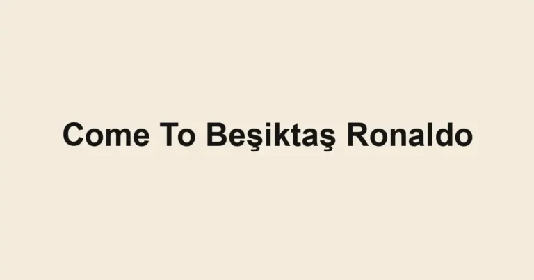 Come To Beşiktaş Ronaldo